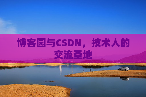 博客园与CSDN，技术人的交流圣地